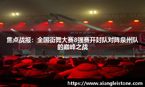 焦点战报：全国街舞大赛8强赛开封队对阵泉州队的巅峰之战