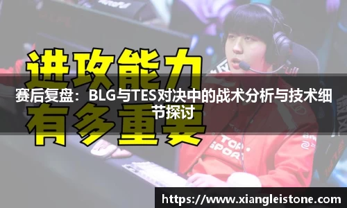 赛后复盘：BLG与TES对决中的战术分析与技术细节探讨