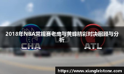 2018年NBA常规赛老鹰与黄蜂精彩对决回顾与分析