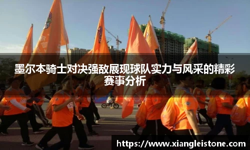 墨尔本骑士对决强敌展现球队实力与风采的精彩赛事分析